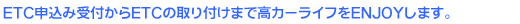 ETC�\���ݎ�t����ETC�̎��t���܂ō��J�[���C�t��ENJOY���܂��B